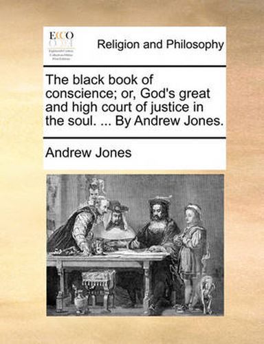 Cover image for The Black Book of Conscience; Or, God's Great and High Court of Justice in the Soul. ... by Andrew Jones.