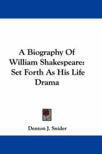 Cover image for A Biography of William Shakespeare: Set Forth as His Life Drama