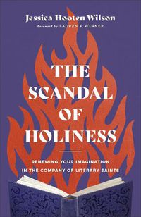 Cover image for The Scandal of Holiness: Renewing Your Imagination in the Company of Literary Saints