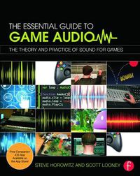 Cover image for The Essential Guide to Game Audio: The Theory and Practice of Sound for Games