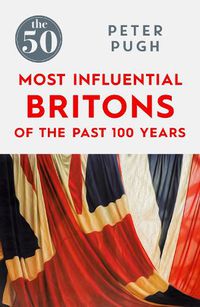 Cover image for The 50 Most Influential Britons of the Past 100 Years