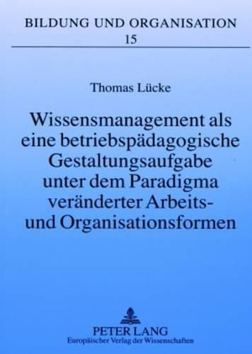 Cover image for Wissensmanagement ALS Eine Betriebspaedagogische Gestaltungsaufgabe Unter Dem Paradigma Veraenderter Arbeits- Und Organisationsformen: Eine Betriebspaedagogische Gestaltungsaufgabe