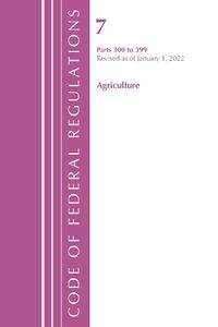 Cover image for Code of Federal Regulations, Title 07 Agriculture 300-399, Revised as of January 1, 2022