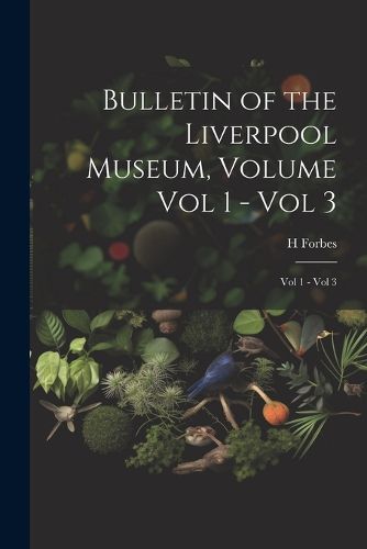 Cover image for Bulletin of the Liverpool Museum, Volume Vol 1 - Vol 3