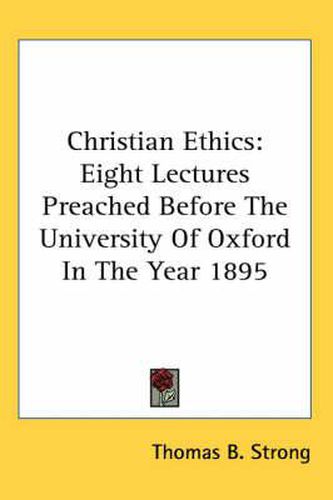 Cover image for Christian Ethics: Eight Lectures Preached Before the University of Oxford in the Year 1895