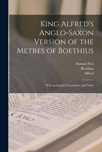 Cover image for King Alfred's Anglo-Saxon Version of the Metres of Boethius