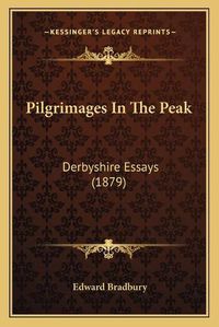 Cover image for Pilgrimages in the Peak: Derbyshire Essays (1879)