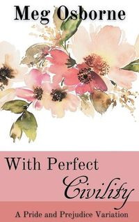 Cover image for With Perfect Civility - A Pride and Prejudice Variation