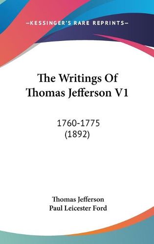 The Writings of Thomas Jefferson V1: 1760-1775 (1892)