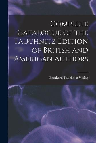 Complete Catalogue of the Tauchnitz Edition of British and American Authors