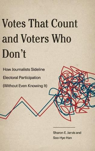 Votes That Count and Voters Who Don't: How Journalists Sideline Electoral Participation (Without Even Knowing It)