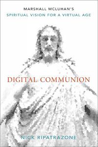 Cover image for Digital Communion: Marshall McLuhan's Spiritual Vision for a Virtual Age