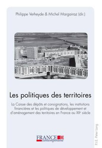 Cover image for Les Politiques Des Territoires: La Caisse Des Daepaots Et Consignations, Les Institutions Financiaeres Et Les Politiques De Daeveloppement Et D'amaenagement Des Territoires En France Au XXe Siaecle