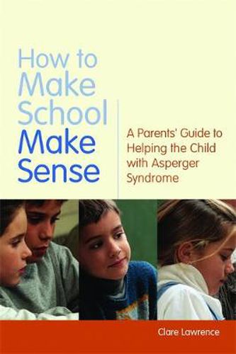 Cover image for How to Make School Make Sense: A Parents' Guide to Helping the Child with Asperger Syndrome