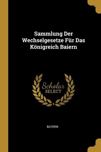 Cover image for Sammlung Der Wechselgesetze Fuer Das Koenigreich Baiern