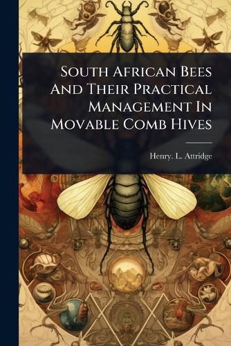 Cover image for South African Bees And Their Practical Management In Movable Comb Hives