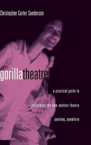 Gorilla Theater: A Practical Guide to Performing the New Outdoor Theater Anytime, Anywhere