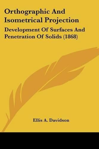 Orthographic and Isometrical Projection: Development of Surfaces and Penetration of Solids (1868)