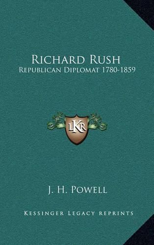 Cover image for Richard Rush: Republican Diplomat 1780-1859