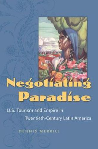 Cover image for Negotiating Paradise: U.S. Tourism and Empire in Twentieth-century Latin America