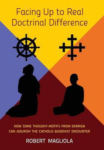 Cover image for Facing Up to Real Doctrinal Difference: How Some Thought-Motifs from Derrida Can Nourish The Catholic-Buddhist Encounter