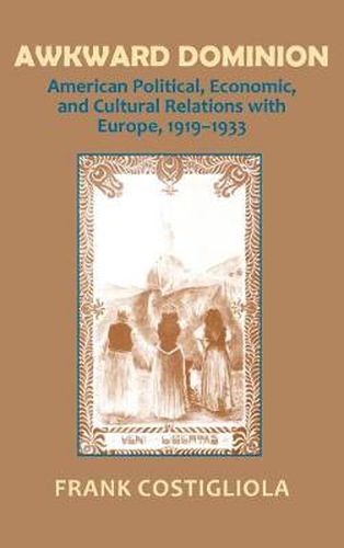 Cover image for Awkward Dominion: American Political, Economic and Cultural Relations with Europe, 1919-1933