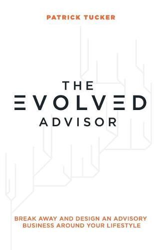 Cover image for The Evolved Advisor: Break Away and Design an Advisory Business Around Your Lifestyle