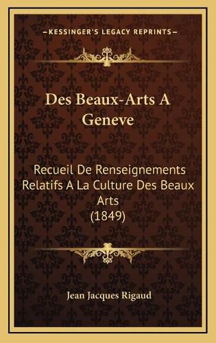 Cover image for Des Beaux-Arts a Geneve: Recueil de Renseignements Relatifs a la Culture Des Beaux Arts (1849)