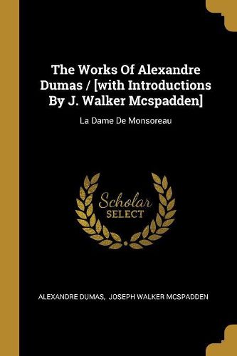 Cover image for The Works Of Alexandre Dumas / [with Introductions By J. Walker Mcspadden]