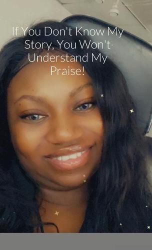 Cover image for If You Don't Know My Story, You Won't Understand My Praise