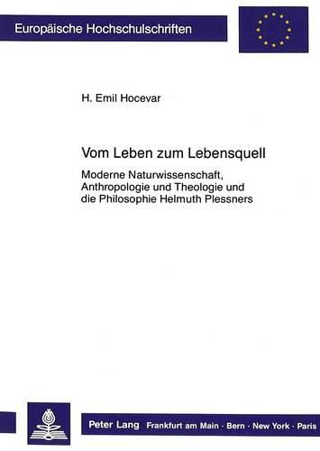 Vom Leben Zum Lebensquell: Moderne Naturwissenschaft, Anthropologie Und Theologie Und Die Philosophie Helmuth Plessners