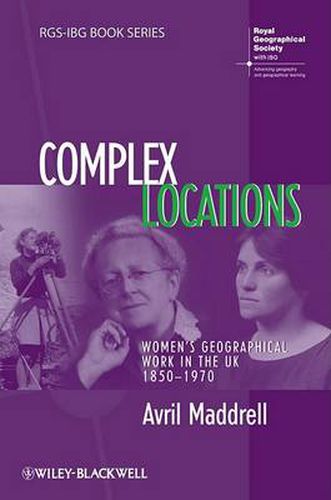 Cover image for Complex Locations: Women's Geographical Work in the UK 1850-1970