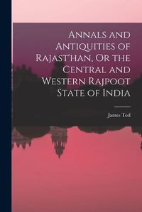 Cover image for Annals and Antiquities of Rajast'han, Or the Central and Western Rajpoot State of India