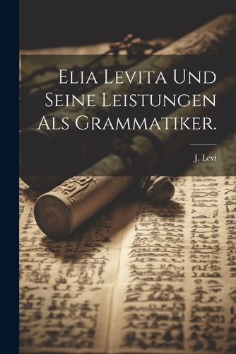 Cover image for Elia Levita und seine Leistungen als Grammatiker.