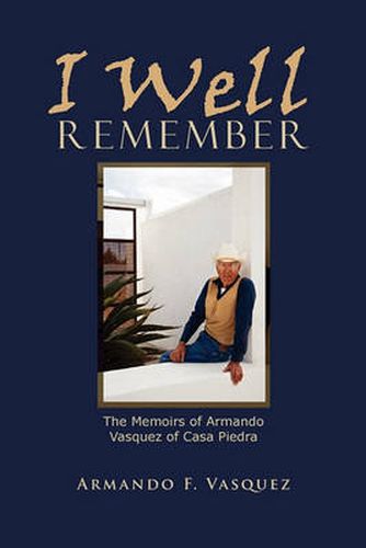 Cover image for I Well Remember: The Memoirs of Armando Vasquez of Casa Piedra