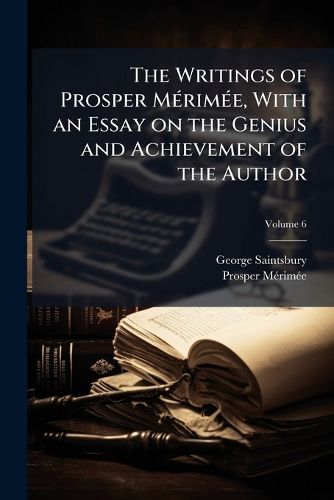Cover image for The Writings of Prosper Merimee, with an Essay on the Genius and Achievement of the Author