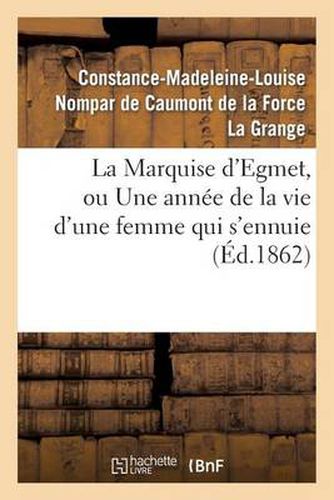 La Marquise d'Egmet, Ou Une Annee de la Vie d'Une Femme Qui s'Ennuie