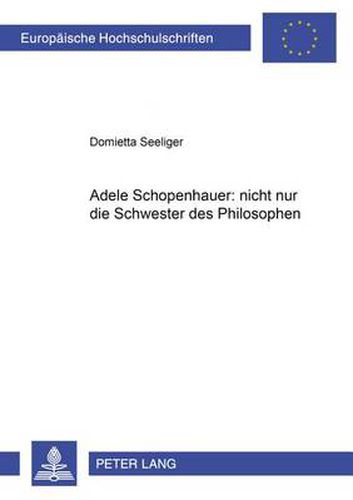 Adele Schopenhauer: nicht nur die Schwester des Philosophen: Analyse des Erzaehlwerks von Adele Schopenhauer und der dramatischen Dichtung  Erlinde  von Wolfgang Maximiliam von Goethe und Adele Schopenhauer
