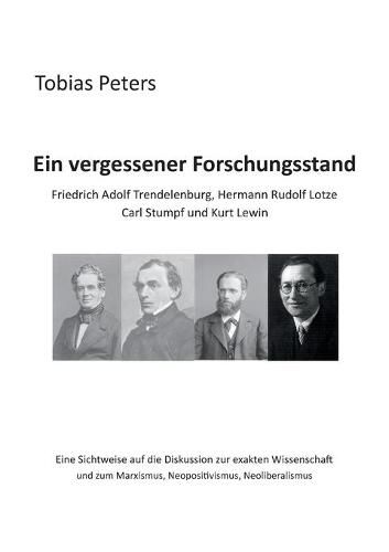 Ein vergessener Forschungsstand - Friedrich Adolf Trendelenburg, Hermann Rudolf Lotze, Carl Stumpf und Kurt Lewin: Eine Sichtweise auf die Diskussion zur exakten Wissenschaft und zum Marxismus, Neopositivismus, Neoliberalismus