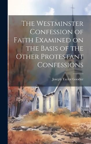 Cover image for The Westminster Confession of Faith Examined on the Basis of the Other Protestant Confessions