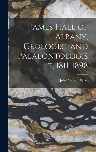 Cover image for James Hall of Albany, Geologist and Palaeontologist, 1811-1898