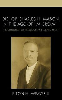 Cover image for Bishop Charles H. Mason in the Age of Jim Crow: The Struggle for Religious and Moral Uplift