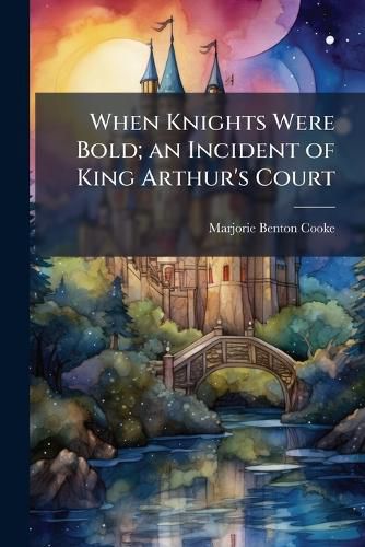 Cover image for When Knights Were Bold; an Incident of King Arthur's Court