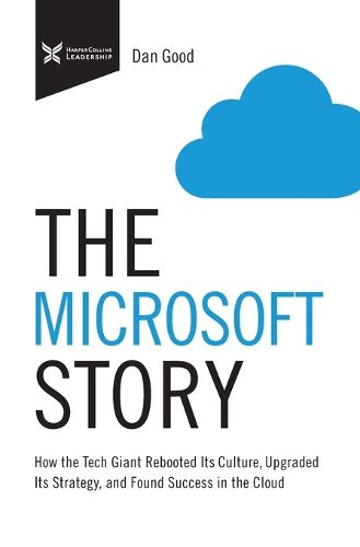 Cover image for The Microsoft Story: How the Tech Giant Rebooted Its Culture, Upgraded Its Strategy, and Found Success in the Cloud