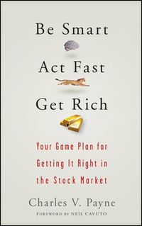 Cover image for Be Smart, Act Fast, Get Rich: Your Game Plan for Getting It Right in the Stock Market