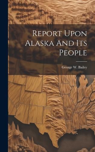 Cover image for Report Upon Alaska And Its People