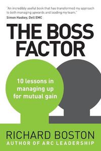 Cover image for The Boss Factor: 10 Lessons in Managing Up for Mutual Gain