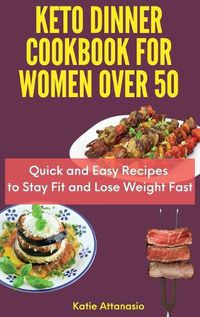 Cover image for Keto Dinner Cookbook for Women Over 50: Quick and Easy Recipes to Stay Fit and Lose Weight Fast