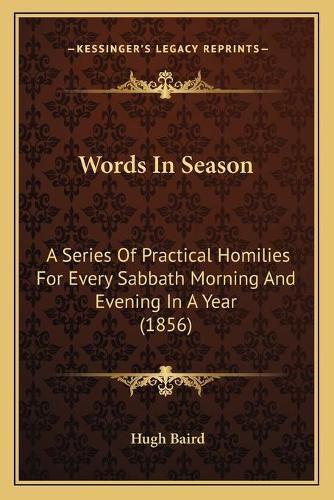 Cover image for Words in Season: A Series of Practical Homilies for Every Sabbath Morning and Evening in a Year (1856)