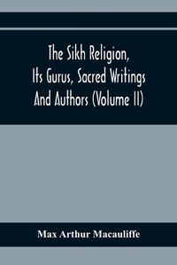 Cover image for The Sikh Religion, Its Gurus, Sacred Writings And Authors (Volume Ii)